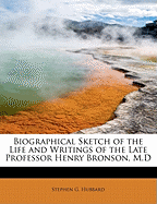 Biographical Sketch of the Life and Writings of the Late Professor Henry Bronson, M.D