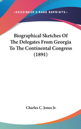 Biographical Sketches Of The Delegates From Georgia To The Continental Congress (1891)