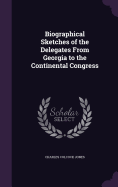 Biographical Sketches of the Delegates from Georgia to the Continental Congress