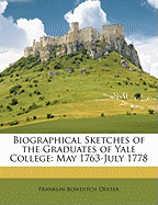 Biographical Sketches of the Graduates of Yale College: May 1763-July 1778