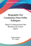 Biographie Des Condamnes Pour Delits Politiques: Depuis La Restauration Des Bourbons En France (1827)