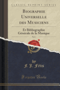 Biographie Universelle Des Musiciens, Vol. 1: Et Bibliographie Gnrale de la Musique (Classic Reprint)