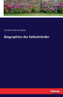 Biographien der Selbstmrder - Spiess, Christian Heinrich