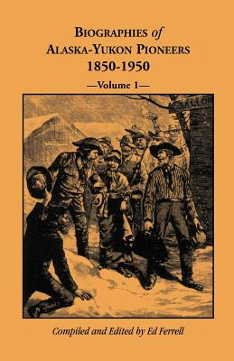 Biographies of Alaska-Yukon Pioneers 1850-1950, Volume 1 - Ferrell, Ed