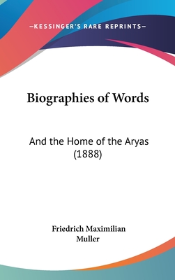 Biographies of Words: And the Home of the Aryas (1888) - Muller, Friedrich Maximilian