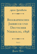 Biographisches Jahrbuch Und Deutscher Nekrolog, 1898, Vol. 2 (Classic Reprint)