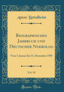 Biographisches Jahrbuch Und Deutscher Nekrolog, Vol. 10: Vom 1. Januar Bis 31. Dezember 1905 (Classic Reprint)