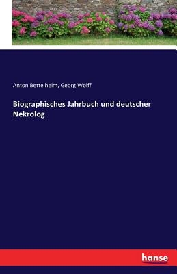 Biographisches Jahrbuch und deutscher Nekrolog - Bettelheim, Anton, and Wolff, Georg