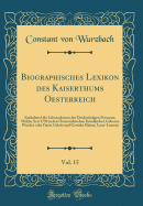 Biographisches Lexikon Des Kaiserthums Oesterreich, Vol. 15: Enthaltend Die Lebensskizzen Der Denkwrdigen Personen, Welche Seit 1750 in Den sterreichischen Kronlndern Geboren Wurden Oder Darin Gelebt Und Gewirkt Haben; Leon-Lomeni (Classic Reprint)