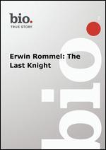 Biography: Erwin Rommel - The Last Knight