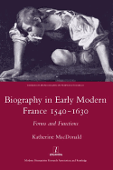 Biography in Early Modern France, 1540-1630: Forms and Functions