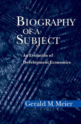 Biography of a Subject: An Evolution of Development Economics - Meier, Gerald M