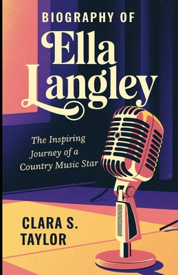 Biography of Ella Langley: The Inspiring Journey of a Country Music Star - S Taylor, Clara