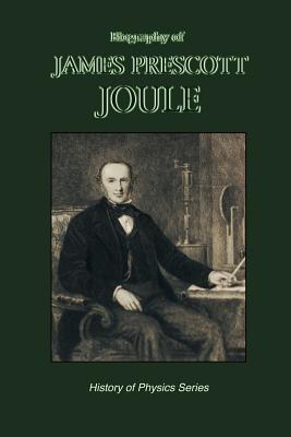 Biography of James Prescott Joule (History of Physics) - Reynolds, Osborne