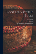 Biography of the Bulls; an Anthology of Spanish Bullfighting