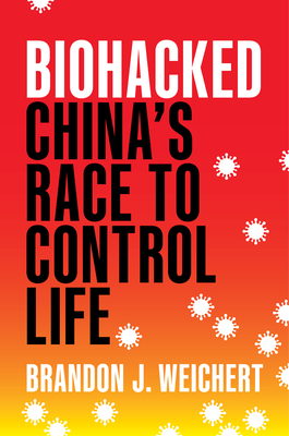 Biohacked: China's Race to Control Life - Weichert, Brandon J