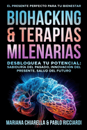 Biohacking & Terapias Milenarias: Desbloquea tu Potencial: Sabidura del Pasado, Innovacin del Presente, Salud del Futuro