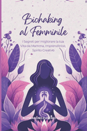 Biohaking al Femminile: I Segreti per migliorare la tua Vita da Mamma, Imprenditrice, Spirito Creativo