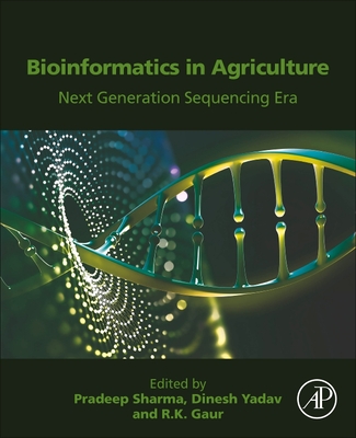 Bioinformatics in Agriculture: Next Generation Sequencing Era - Sharma, Pradeep (Editor), and Yadav, Dinesh (Editor), and Gaur, R K (Editor)