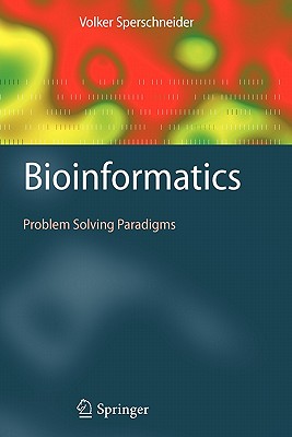 Bioinformatics: Problem Solving Paradigms - Sperschneider, Volker, and Sperschneider, Jana (Contributions by), and Scheubert, Lena (Contributions by)