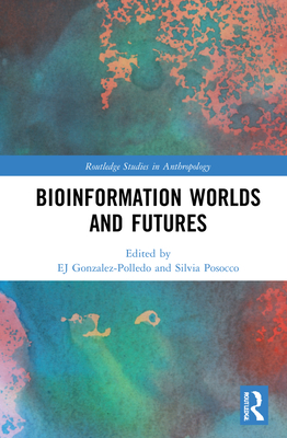 Bioinformation Worlds and Futures - Gonzalez-Polledo, EJ (Editor), and Posocco, Silvia (Editor)