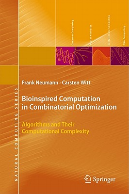 Bioinspired Computation in Combinatorial Optimization: Algorithms and Their Computational Complexity - Neumann, Frank, and Witt, Carsten