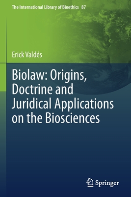 Biolaw: Origins, Doctrine and Juridical Applications on the Biosciences - Valds, Erick