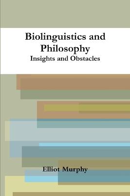 Biolinguistics and Philosophy: Insights and Obstacles - Murphy, Elliot