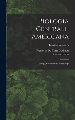 Biologia Centrali-americana: Zoology, Botany and Archaeology; Insecta. Neuroptera - Godman, Frederick Du Cane 1834-1919 (Creator), and Salvin, Osbert 1835-1898