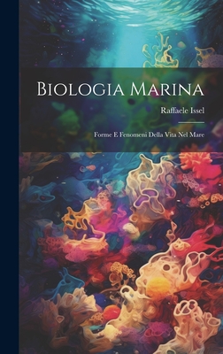Biologia Marina; Forme E Fenomeni Della Vita Nel Mare - Issel, Raffaele