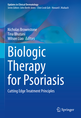 Biologic Therapy for Psoriasis: Cutting Edge Treatment Principles - Brownstone, Nicholas (Editor), and Bhutani, Tina (Editor), and Liao, Wilson (Editor)