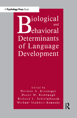 Biological and Behavioral Determinants of Language Development - Krasnegor, Norman A (Editor), and Rumbaugh, Duane M, Professor (Editor), and Schiefelbusch, Richard L (Editor)