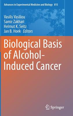 Biological Basis of Alcohol-Induced Cancer - Vasiliou, Vasilis (Editor), and Zakhari, Samir (Editor), and Seitz, Helmut K (Editor)