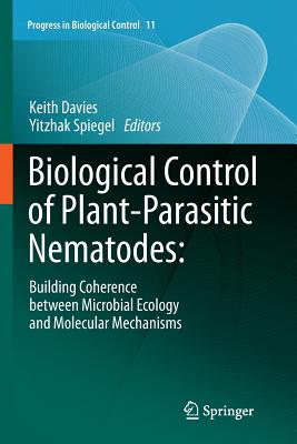 Biological Control of Plant-Parasitic Nematodes:: Building Coherence Between Microbial Ecology and Molecular Mechanisms - Davies, Keith (Editor), and Spiegel, Yitzhak (Editor)