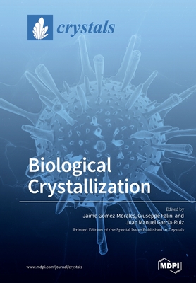 Biological Crystallization - Gomez Morales, Jaime (Guest editor), and Falini, Giuseppe (Guest editor), and Garcia Ruiz, Juan Manuel (Guest editor)