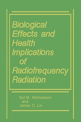Biological Effects and Health Implications of Radiofrequency Radiation - Lin, James C., and Michaelson, Sol M.