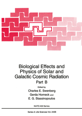 Biological Effects and Physics of Solar and Galactic Cosmic Radiation Part B - Swenberg, Charles E (Editor), and Horneck, Gerda (Editor), and Stassinopoulous, E G (Editor)