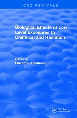 Biological Effects of Low Level Exposures to Chemical and Radiation - Calabrese, Edward J. (Editor)