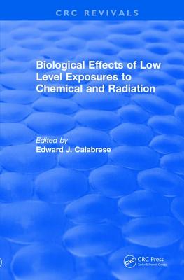 Biological Effects of Low Level Exposures to Chemical and Radiation - Calabrese, Edward J (Editor)