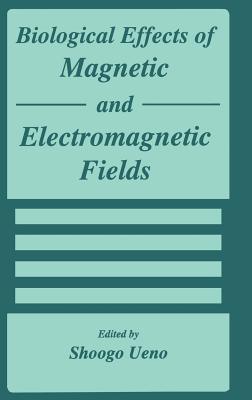 Biological Effects of Magnetic and Electromagnetic Fields - Ueno, S (Editor)