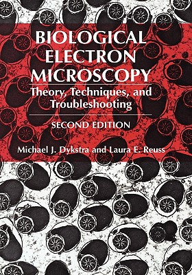 Biological Electron Microscopy: Theory, Techniques, and Troubleshooting - Dykstra, Michael J, and Reuss, Laura E