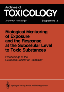 Biological Monitoring of Exposure and the Response at the Subcellular Level to Toxic Substances: Proceedings of the European Society of Toxicology Meeting Held in Munich, September 4-7, 1988