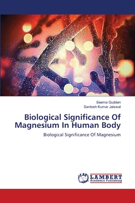 Biological Significance Of Magnesium In Human Body - Gudden, Seema, and Jaiswal, Santosh Kumar