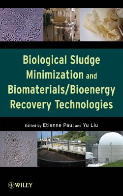 Biological Sludge Minimization and Biomaterials/Bioenergy Recovery Technologies - Paul, Etienne (Editor), and Liu, Yu (Editor)