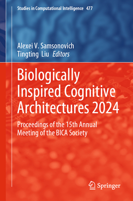 Biologically Inspired Cognitive Architectures 2024: Proceedings of the 15th Annual Meeting of the BICA Society - Samsonovich, Alexei V. (Editor), and Liu, Tingting (Editor)