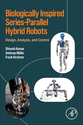 Biologically Inspired Series-Parallel Hybrid Robots: Design, Analysis, and Control - Kumar, Shivesh, and Mueller, Andreas, and Kirchner, Frank