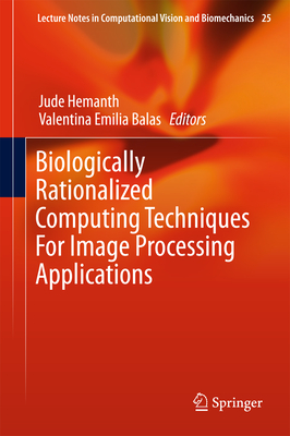 Biologically Rationalized Computing Techniques for Image Processing Applications - Hemanth, Jude (Editor), and Balas, Valentina Emilia (Editor)