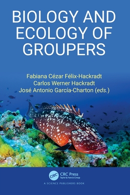 Biology and Ecology of Groupers - Flix-Hackradt, Fabiana Czar (Editor), and Hackradt, Carlos Werner (Editor), and Garca-Charton, Jos Antonio (Editor)