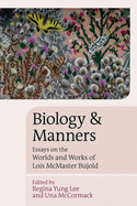 Biology and Manners: Essays on the Worlds and Works of Lois McMaster Bujold