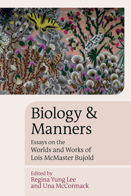 Biology and Manners: Essays on the Worlds and Works of Lois McMaster Bujold - Lee, Regina Yung (Editor), and McCormack, Una (Editor)